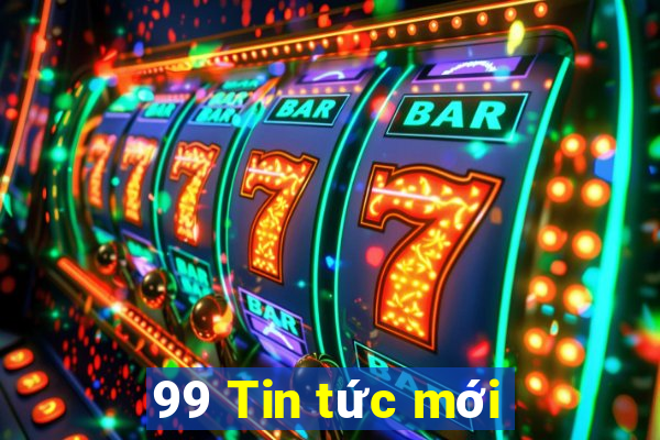 99 Tin tức mới