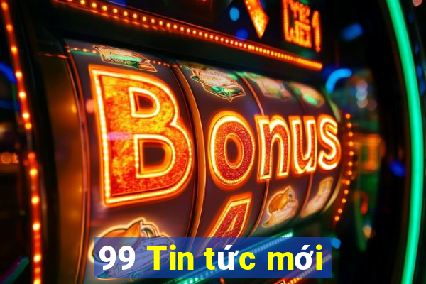 99 Tin tức mới