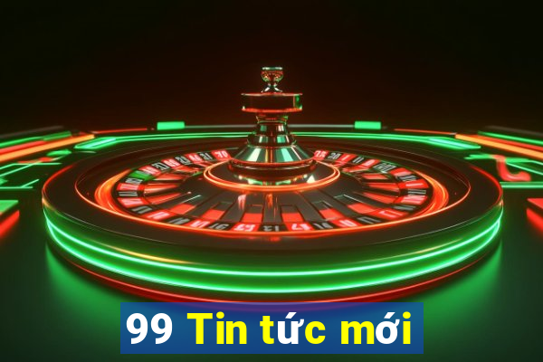 99 Tin tức mới