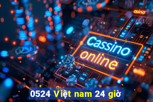 0524 Việt nam 24 giờ