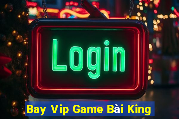 Bay Vip Game Bài King