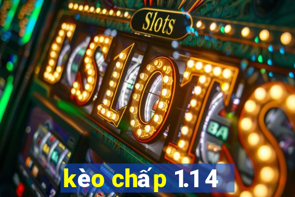 kèo chấp 1.1 4