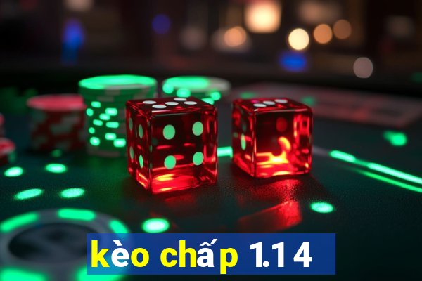 kèo chấp 1.1 4