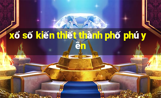 xổ số kiến thiết thành phố phú yên