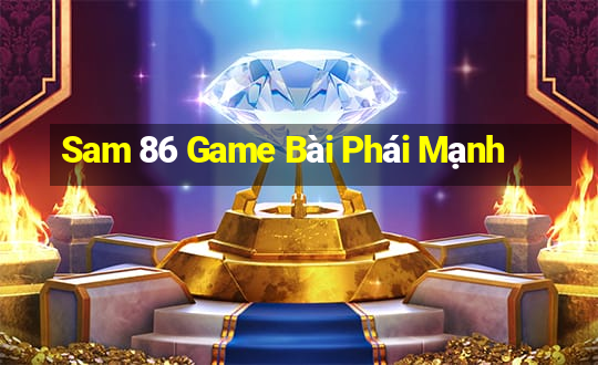 Sam 86 Game Bài Phái Mạnh