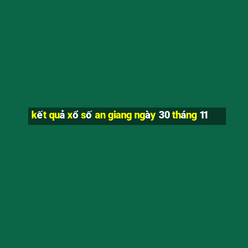 kết quả xổ số an giang ngày 30 tháng 11