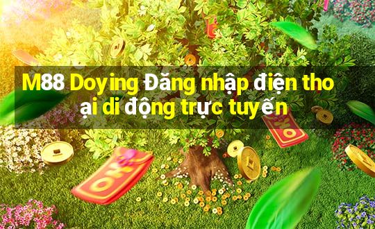 M88 Doying Đăng nhập điện thoại di động trực tuyến