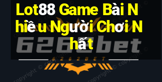 Lot88 Game Bài Nhiều Người Chơi Nhất