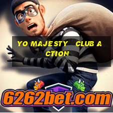 yo majesty   club action