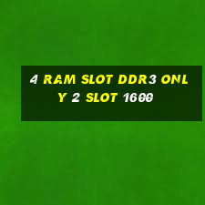 4 ram slot ddr3 only 2 slot 1600