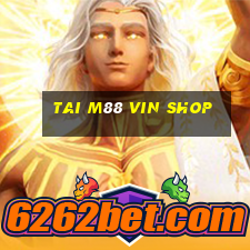 tai m88 vin shop