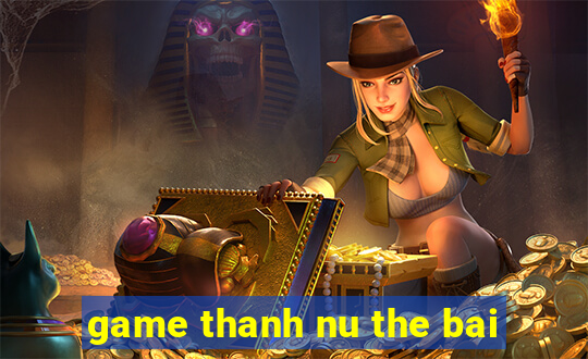 game thanh nu the bai