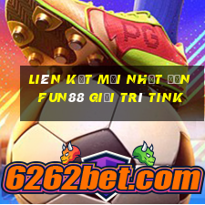 Liên kết mới nhất đến Fun88 giải trí Tink