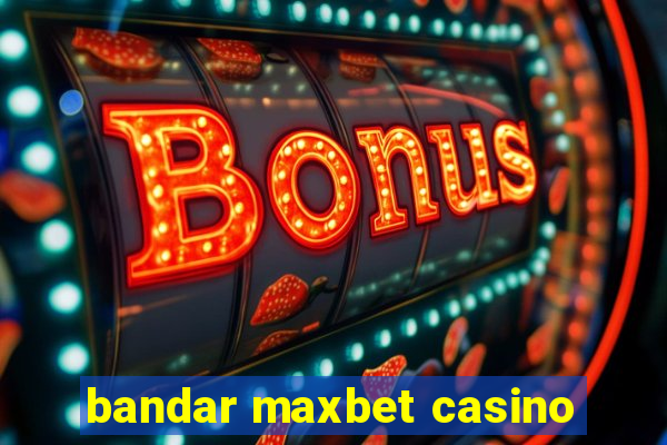 bandar maxbet casino