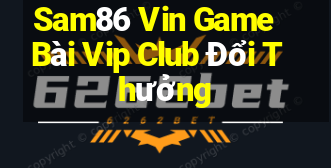 Sam86 Vin Game Bài Vip Club Đổi Thưởng