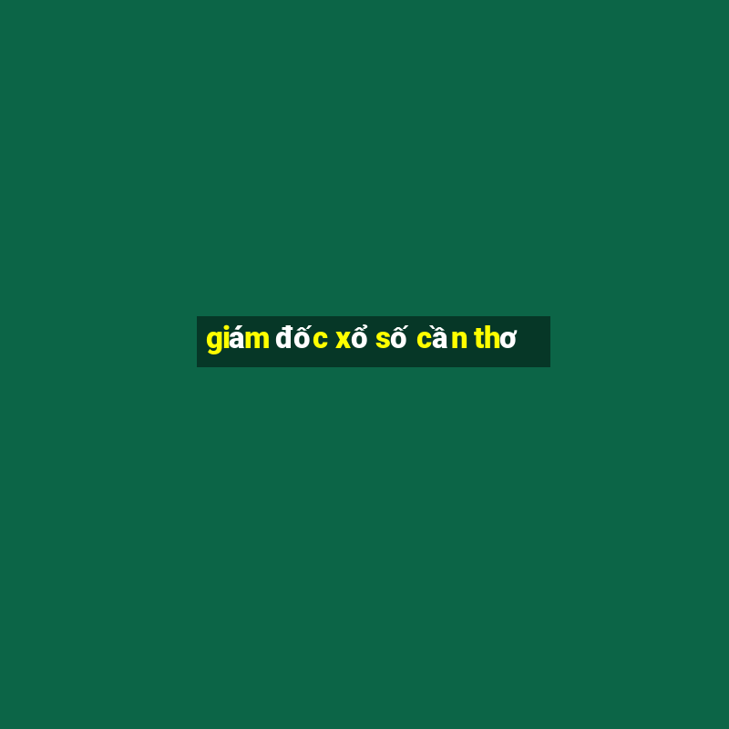 giám đốc xổ số cần thơ