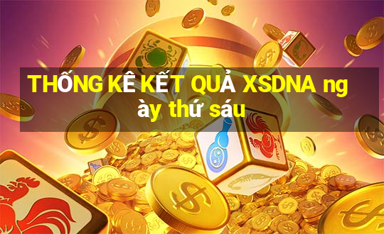 THỐNG KÊ KẾT QUẢ XSDNA ngày thứ sáu