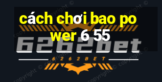 cách chơi bao power 6 55