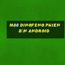 M88 Dingfeng phiên bản Android