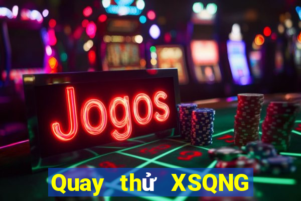 Quay thử XSQNG Thứ 2