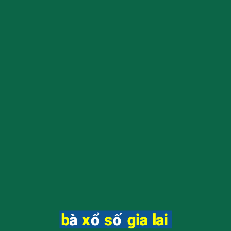 bà xổ số gia lai