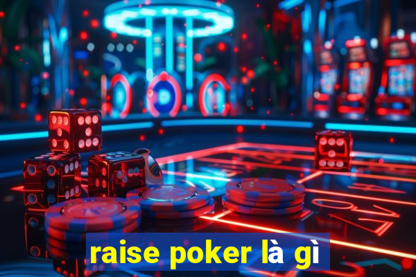 raise poker là gì