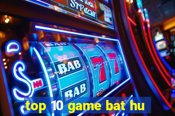 top 10 game bat hu