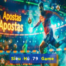 Siêu Hũ 79 Game Bài Nhất Vip