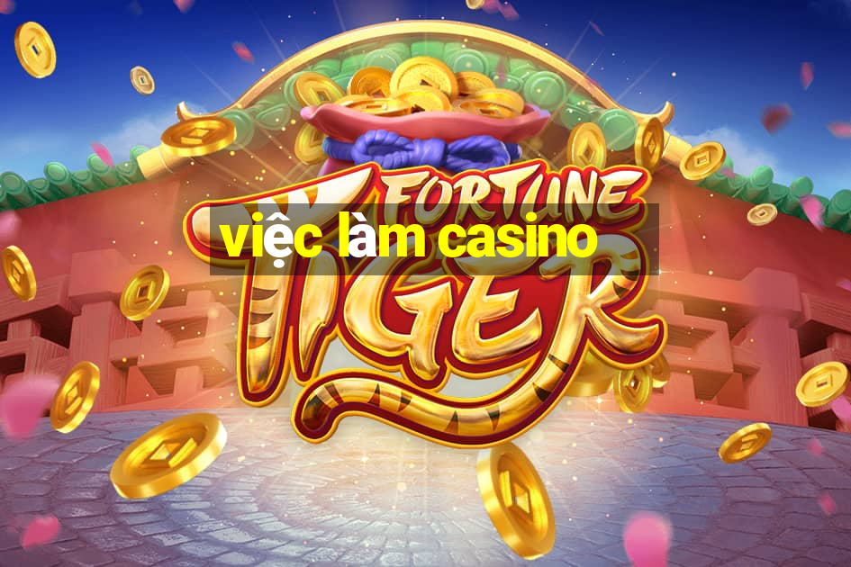 viec lam casino