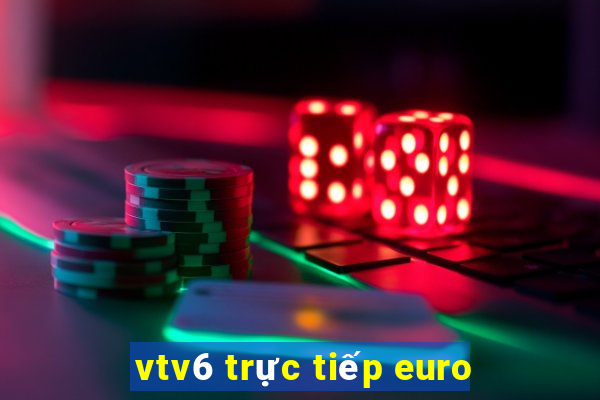 vtv6 trực tiếp euro