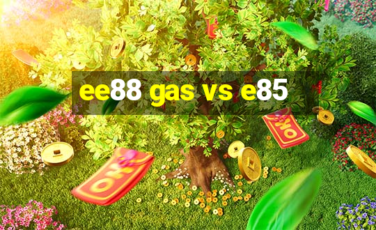 ee88 gas vs e85