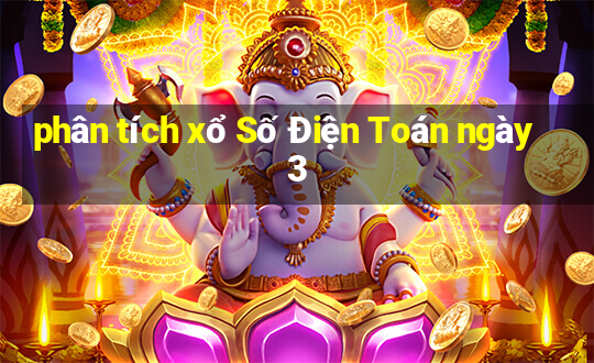 phân tích xổ Số Điện Toán ngày 3