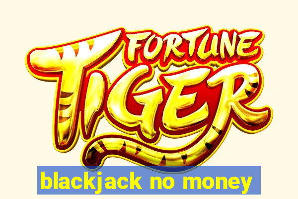 blackjack no money