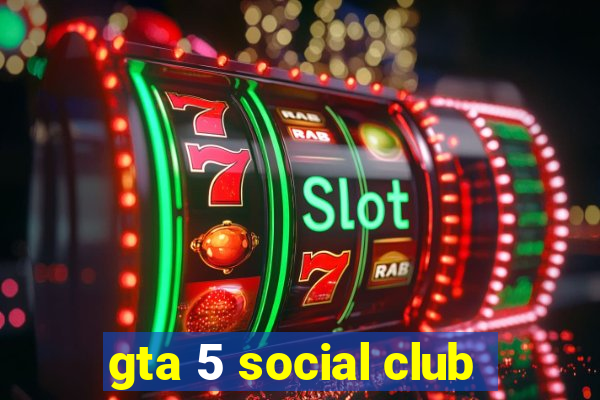 gta 5 social club