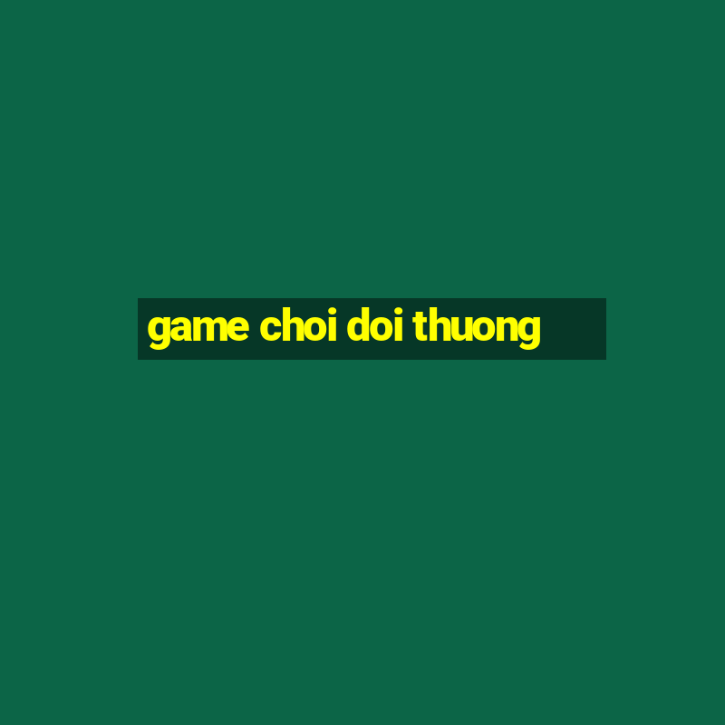 game choi doi thuong