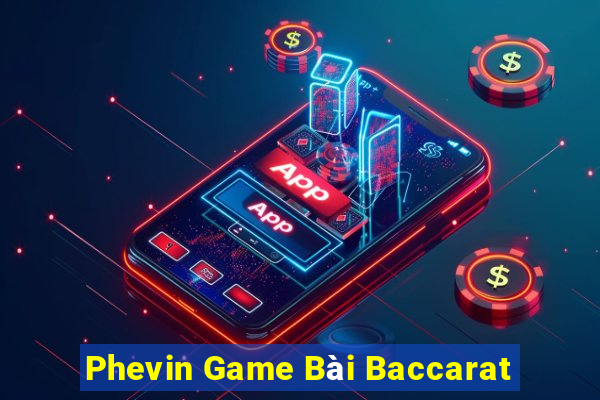 Phevin Game Bài Baccarat