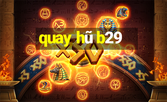 quay hũ b29