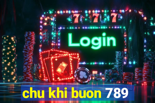 chu khi buon 789