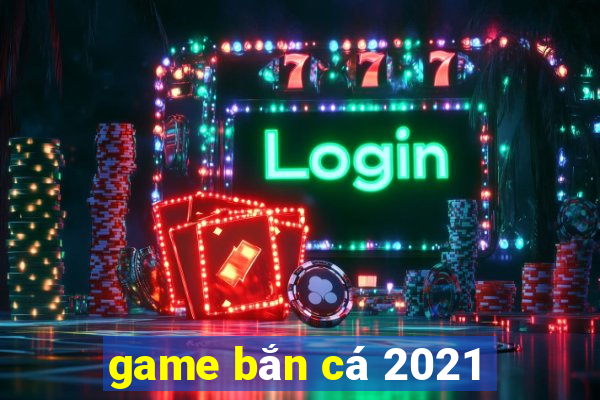 game bắn cá 2021