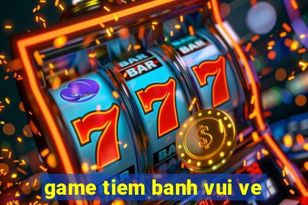 game tiem banh vui ve