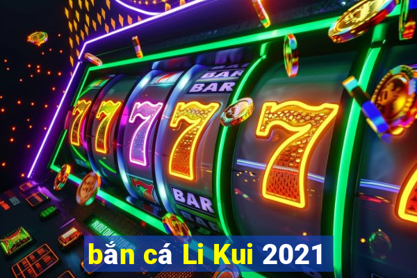 bắn cá Li Kui 2021