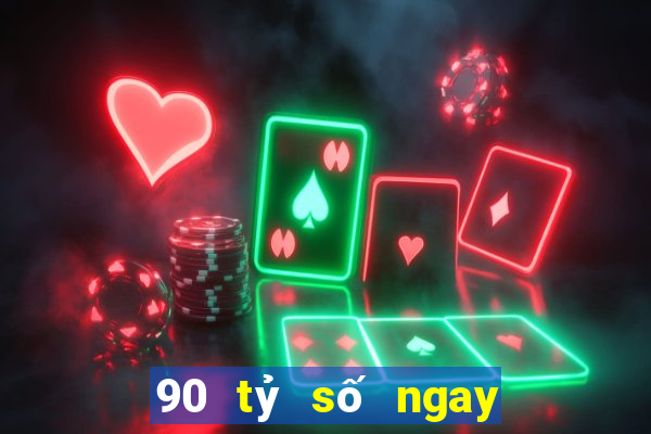 90 tỷ số ngay lập tức