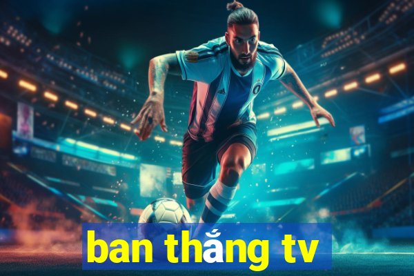 ban thắng tv