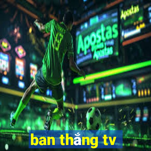 ban thắng tv