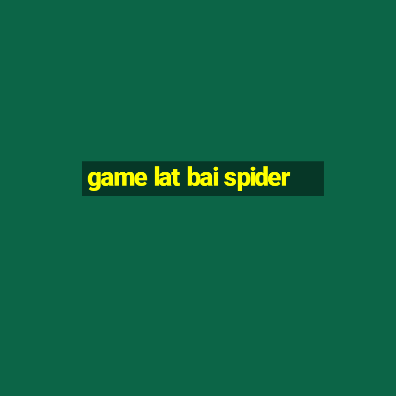 game lat bai spider