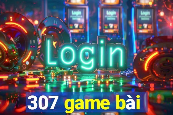 307 game bài