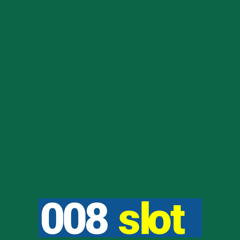 008 slot