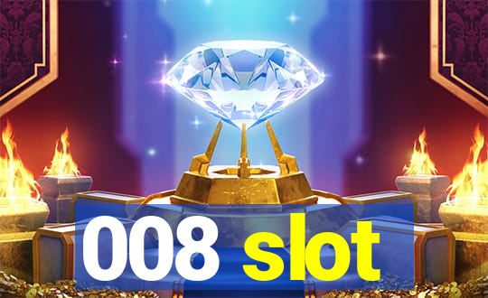 008 slot