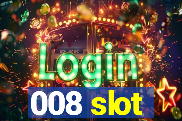 008 slot