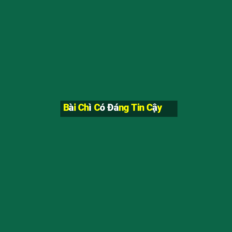 Bài Chì Có Đáng Tin Cậy